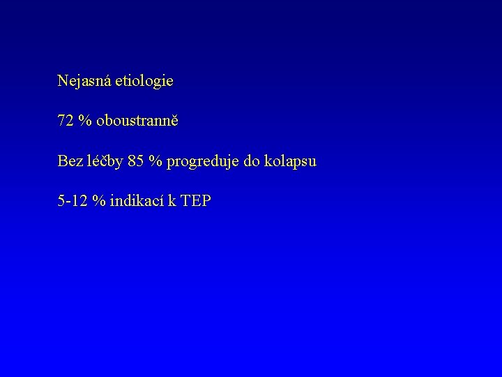 Nejasná etiologie 72 % oboustranně Bez léčby 85 % progreduje do kolapsu 5 -12