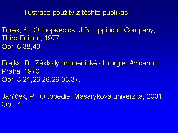 Ilustrace použity z těchto publikací Turek, S. : Orthopaedics. J. B. Lippincott Company, Third