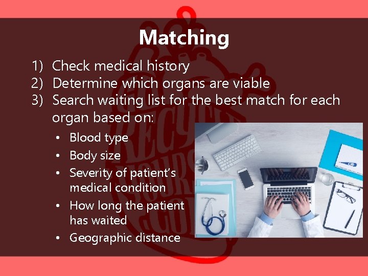 Matching 1) Check medical history 2) Determine which organs are viable 3) Search waiting