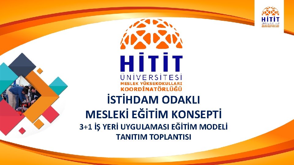 İSTİHDAM ODAKLI MESLEKİ EĞİTİM KONSEPTİ 3+1 İŞ YERİ UYGULAMASI EĞİTİM MODELİ TANITIM TOPLANTISI 