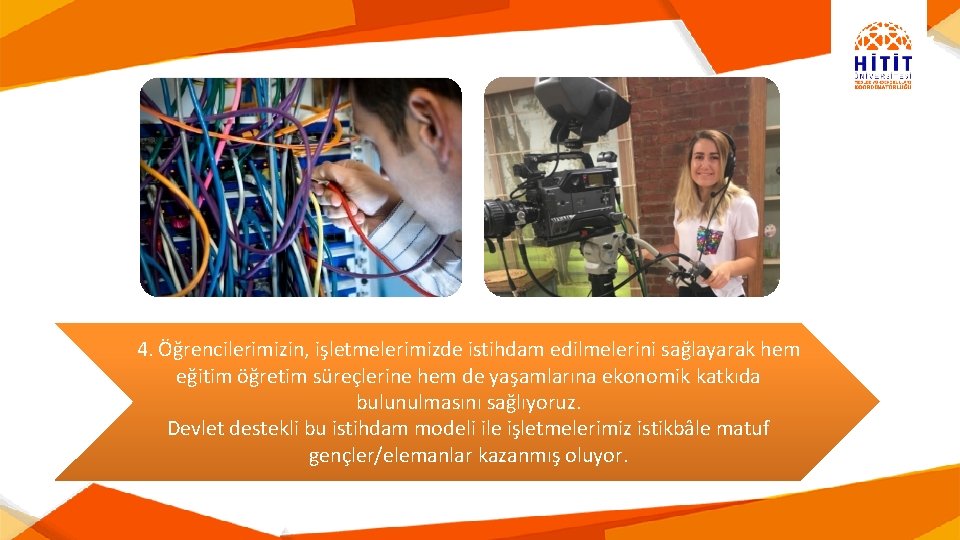 4. Öğrencilerimizin, işletmelerimizde istihdam edilmelerini sağlayarak hem eğitim öğretim süreçlerine hem de yaşamlarına ekonomik