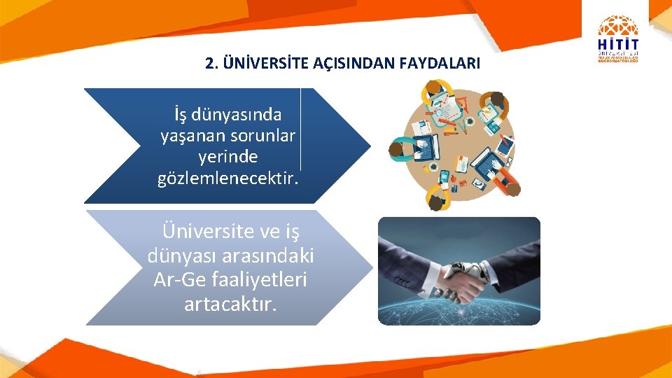 2. ÜNİVERSİTE AÇISINDAN FAYDALARI İş dünyasında yaşanan sorunlar yerinde gözlemlenecektir. Üniversite ve iş dünyası