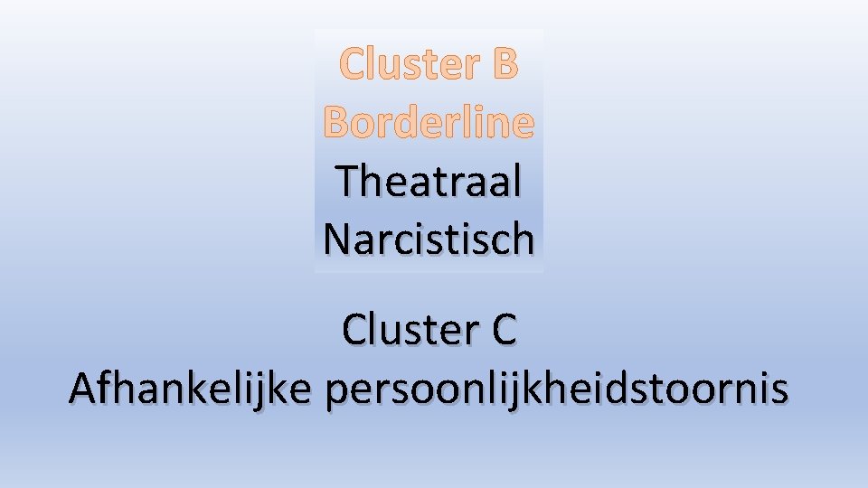 Cluster B Borderline Theatraal Narcistisch Cluster C Afhankelijke persoonlijkheidstoornis 
