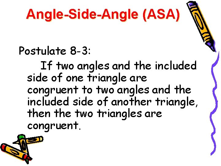Angle-Side-Angle (ASA) Postulate 8 -3: If two angles and the included side of one
