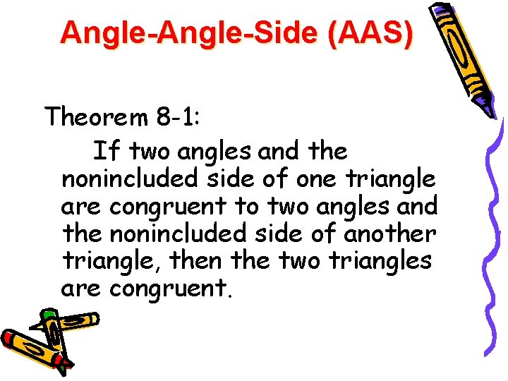 Angle-Side (AAS) Theorem 8 -1: If two angles and the nonincluded side of one