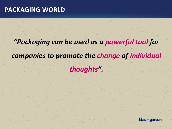 PACKAGING WORLD “Packaging can be used as a powerful tool for companies to promote