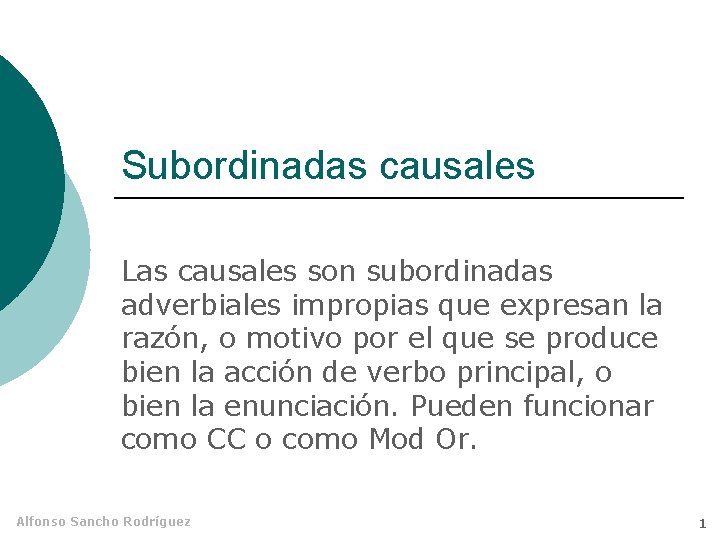 Subordinadas causales Las causales son subordinadas adverbiales impropias que expresan la razón, o motivo
