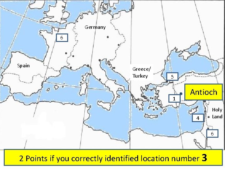 Germany 6 Spain Greece/ Turkey 5 1 Antioch 4 Holy Land 6 2 Points