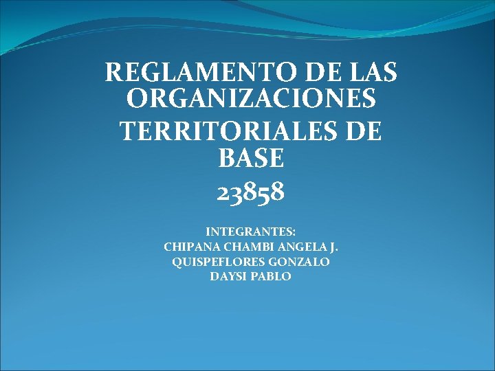 REGLAMENTO DE LAS ORGANIZACIONES TERRITORIALES DE BASE 23858 INTEGRANTES: CHIPANA CHAMBI ANGELA J. QUISPEFLORES