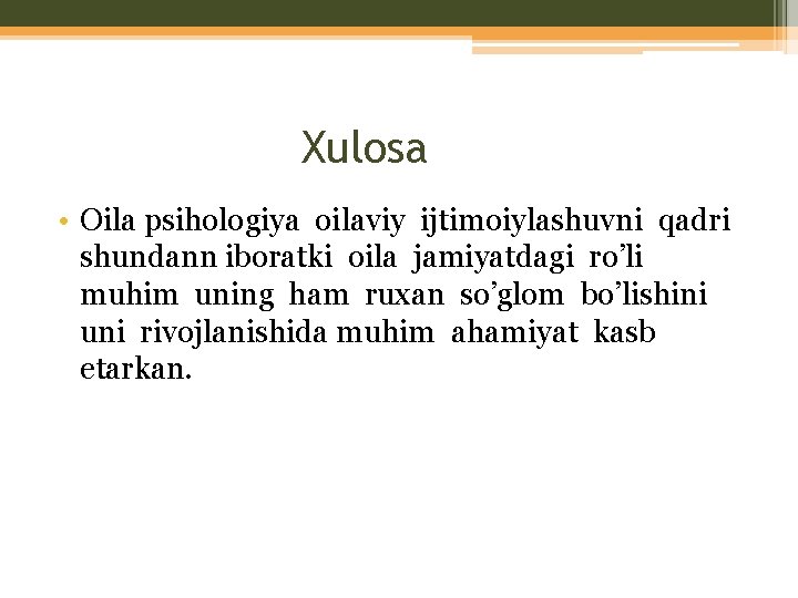 Xulosa • Oila psihologiya oilaviy ijtimoiylashuvni qadri shundann iboratki oila jamiyatdagi ro’li muhim uning