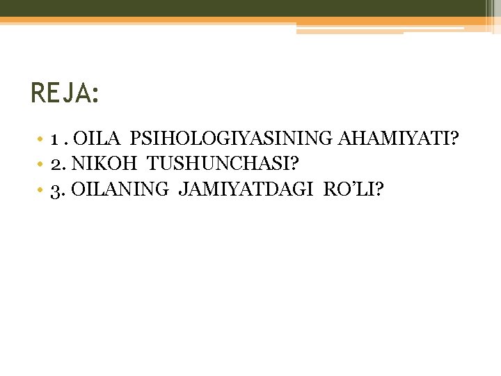 REJA: • 1. OILA PSIHOLOGIYASINING AHAMIYATI? • 2. NIKOH TUSHUNCHASI? • 3. OILANING JAMIYATDAGI