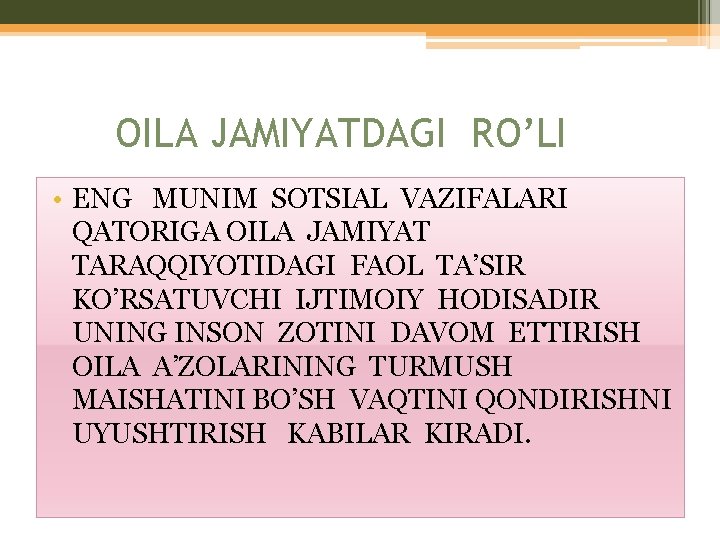 OILA JAMIYATDAGI RO’LI • ENG MUNIM SOTSIAL VAZIFALARI QATORIGA OILA JAMIYAT TARAQQIYOTIDAGI FAOL TA’SIR