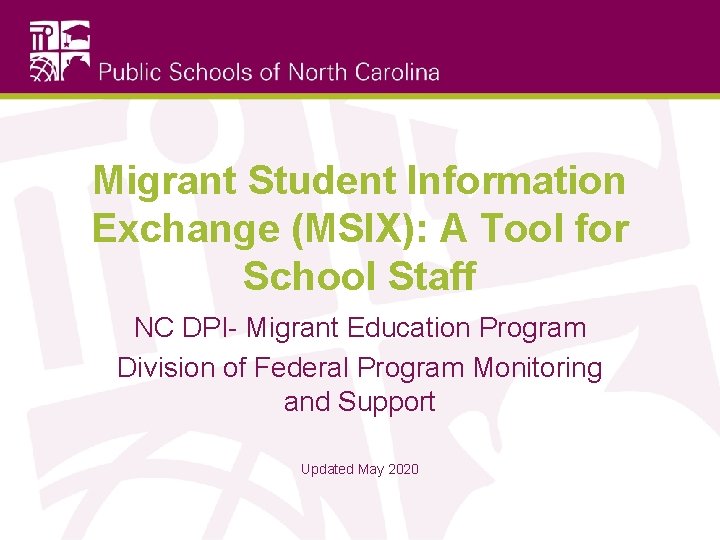 Migrant Student Information Exchange (MSIX): A Tool for School Staff NC DPI- Migrant Education