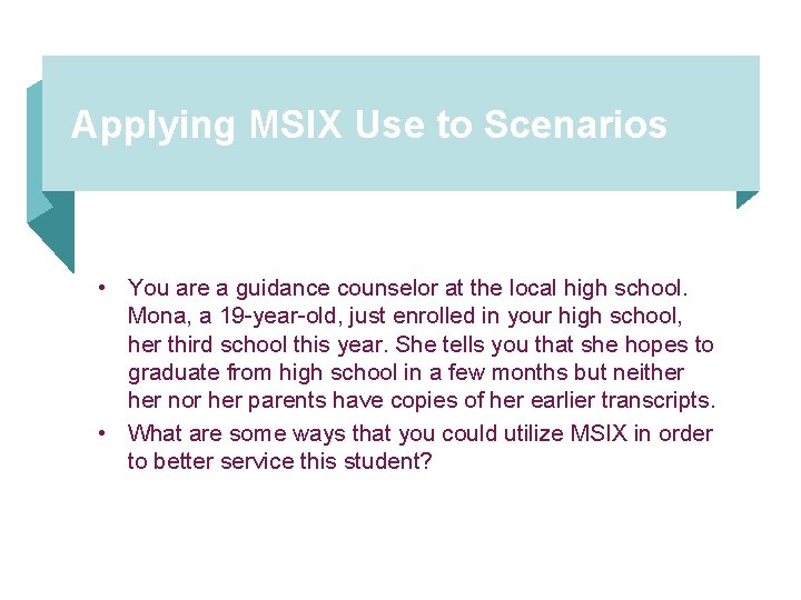 Applying MSIX Use to Scenarios • You are a guidance counselor at the local