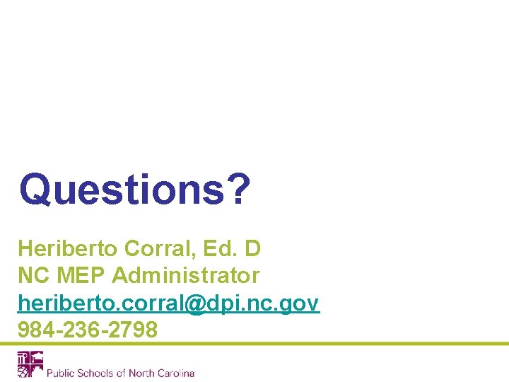 Questions? Heriberto Corral, Ed. D NC MEP Administrator heriberto. corral@dpi. nc. gov 984 -236