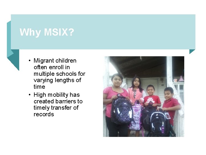 Why MSIX? • Migrant children often enroll in multiple schools for varying lengths of