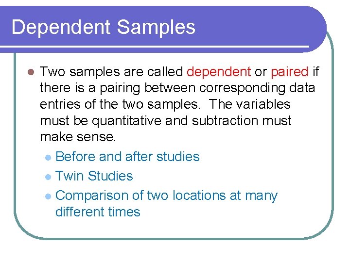 Dependent Samples l Two samples are called dependent or paired if there is a Dependent Samples l Two samples are called dependent or paired if there is a