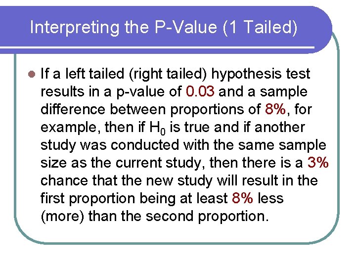 Interpreting the P-Value (1 Tailed) l If a left tailed (right tailed) hypothesis test