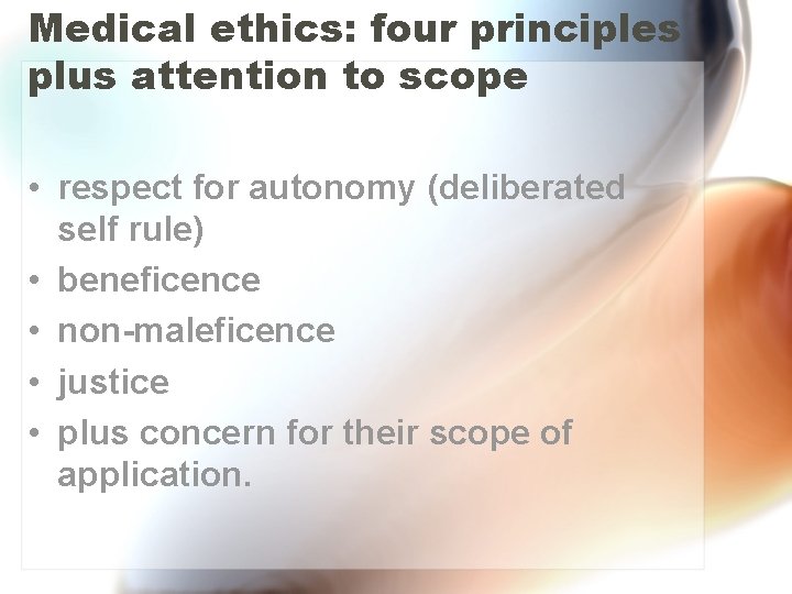 Medical ethics: four principles plus attention to scope • respect for autonomy (deliberated self