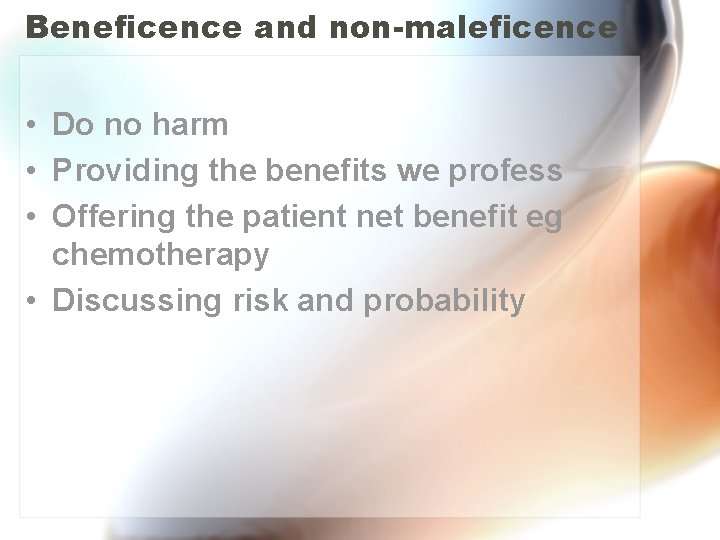 Beneficence and non-maleficence • Do no harm • Providing the benefits we profess •