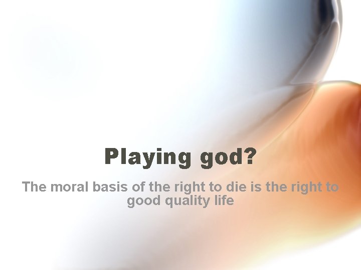 Playing god? The moral basis of the right to die is the right to