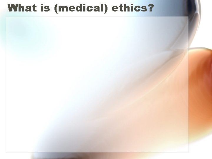 What is (medical) ethics? 