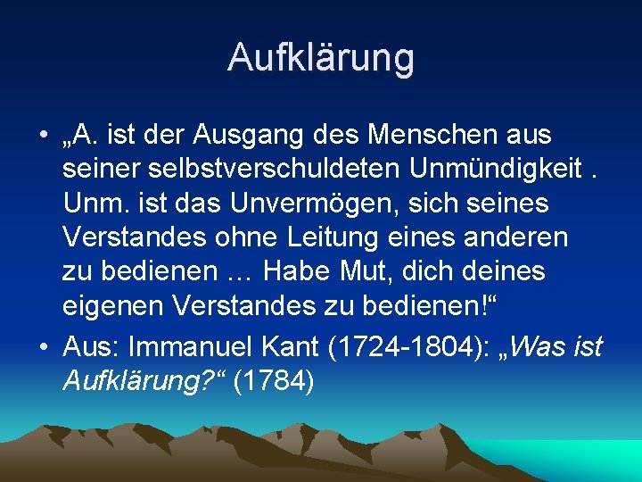 Aufklärung • „A. ist der Ausgang des Menschen aus seiner selbstverschuldeten Unmündigkeit. Unm. ist