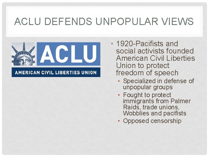 ACLU DEFENDS UNPOPULAR VIEWS • 1920 -Pacifists and social activists founded American Civil Liberties