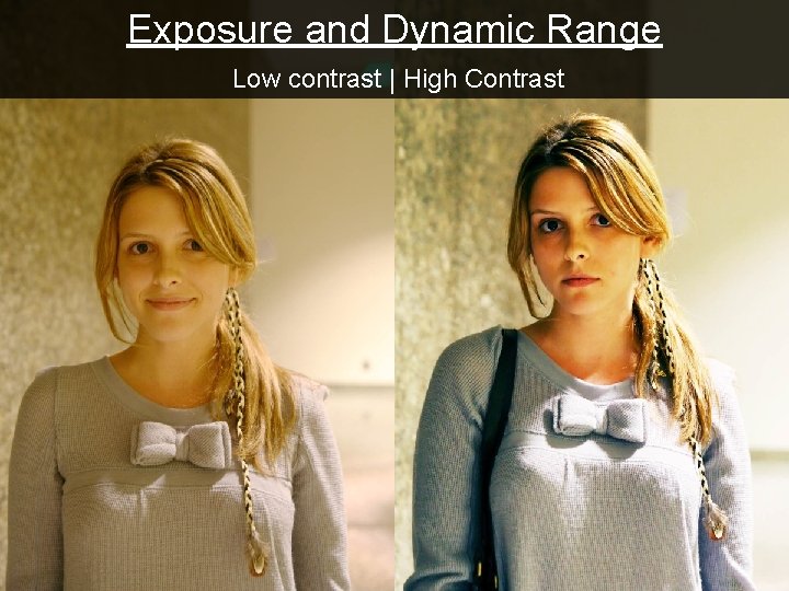 Exposure and Dynamic Range Low contrast | High Contrast 