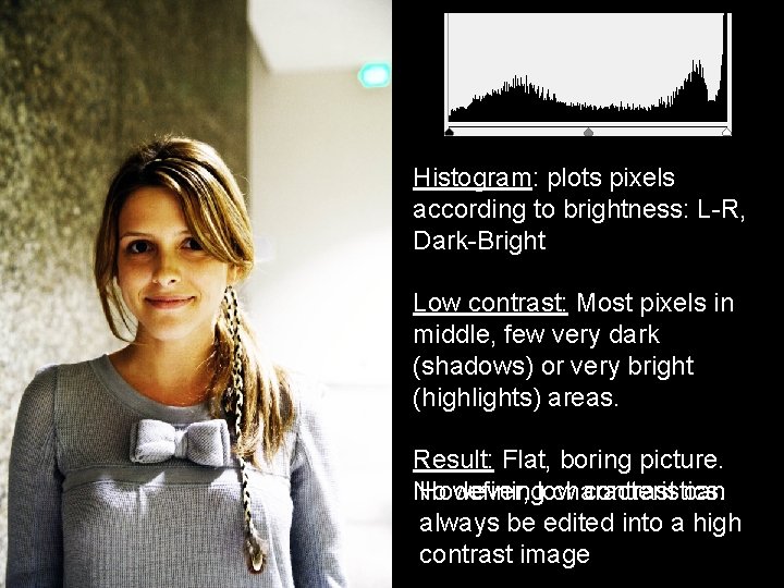 Histogram: plots pixels according to brightness: L-R, Dark-Bright Low contrast: Most pixels in middle,