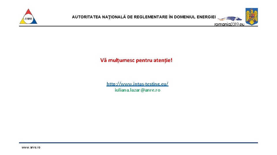 AUTORITATEA NAŢIONALĂ DE REGLEMENTARE ÎN DOMENIUL ENERGIEI Vă mulțumesc pentru atenție! http: //www. intas-testing.