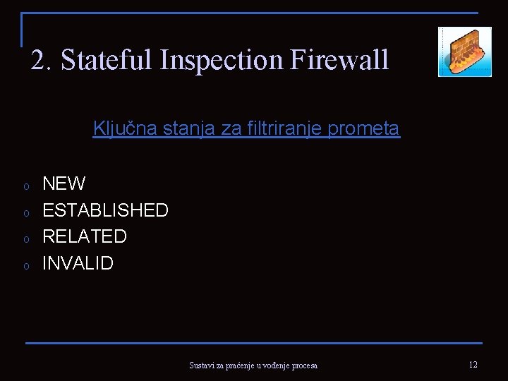 2. Stateful Inspection Firewall Ključna stanja za filtriranje prometa o o NEW ESTABLISHED RELATED