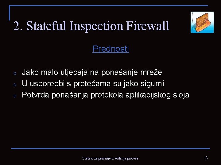 2. Stateful Inspection Firewall Prednosti o o o Jako malo utjecaja na ponašanje mreže