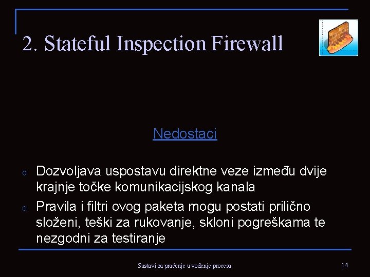 2. Stateful Inspection Firewall Nedostaci o o Dozvoljava uspostavu direktne veze između dvije krajnje