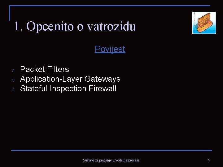 1. Opcenito o vatrozidu Povijest o o o Packet Filters Application-Layer Gateways Stateful Inspection