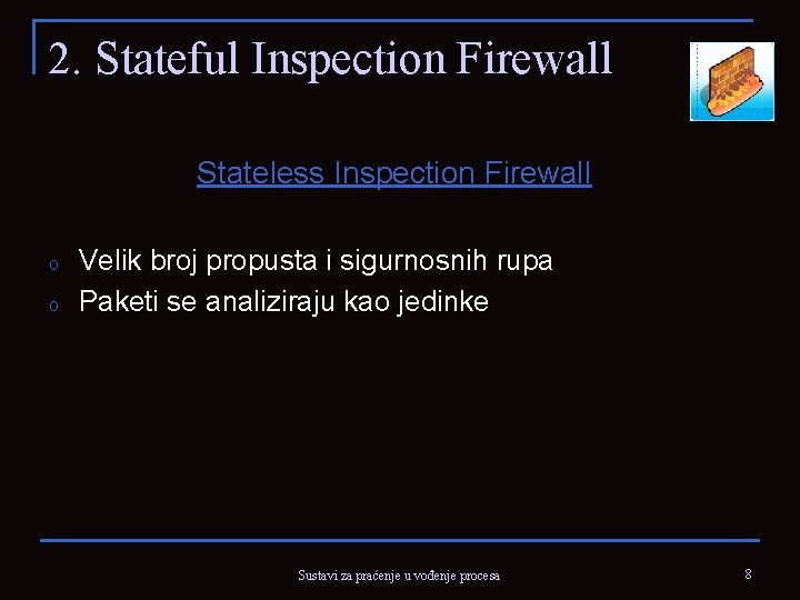 2. Stateful Inspection Firewall Stateless Inspection Firewall o o Velik broj propusta i sigurnosnih