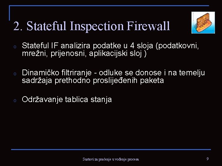 2. Stateful Inspection Firewall o Stateful IF analizira podatke u 4 sloja (podatkovni, mrežni,