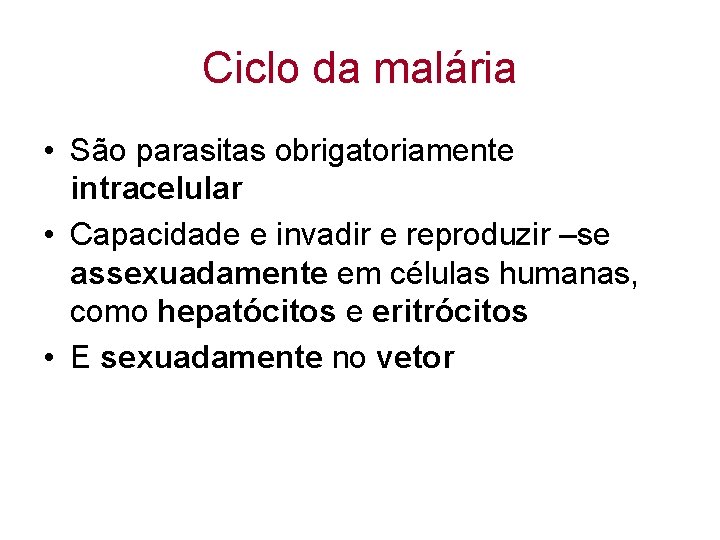 Ciclo da malária • São parasitas obrigatoriamente intracelular • Capacidade e invadir e reproduzir
