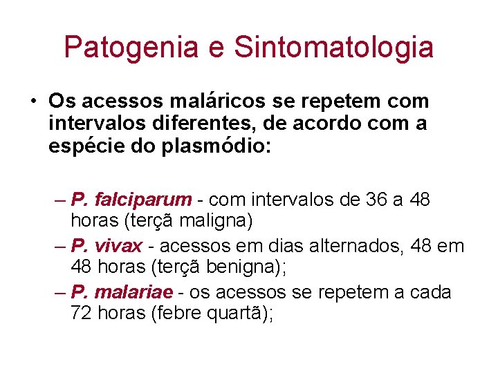 Patogenia e Sintomatologia • Os acessos maláricos se repetem com intervalos diferentes, de acordo