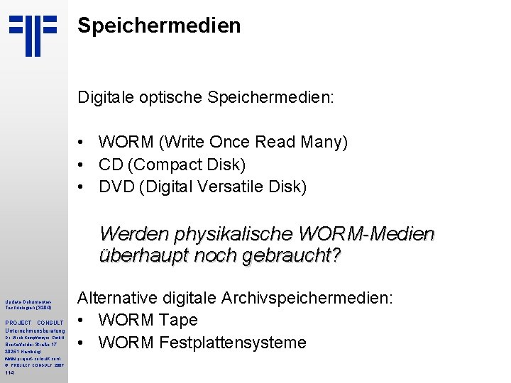Speichermedien Digitale optische Speichermedien: • WORM (Write Once Read Many) • CD (Compact Disk)