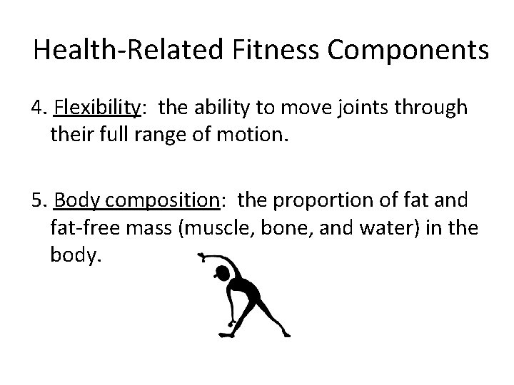 Health-Related Fitness Components 4. Flexibility: the ability to move joints through their full range Health-Related Fitness Components 4. Flexibility: the ability to move joints through their full range