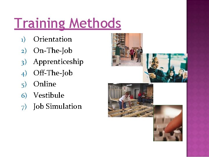 Training Methods 1) 2) 3) 4) 5) 6) 7) Orientation On-The-Job Apprenticeship Off-The-Job Online Training Methods 1) 2) 3) 4) 5) 6) 7) Orientation On-The-Job Apprenticeship Off-The-Job Online