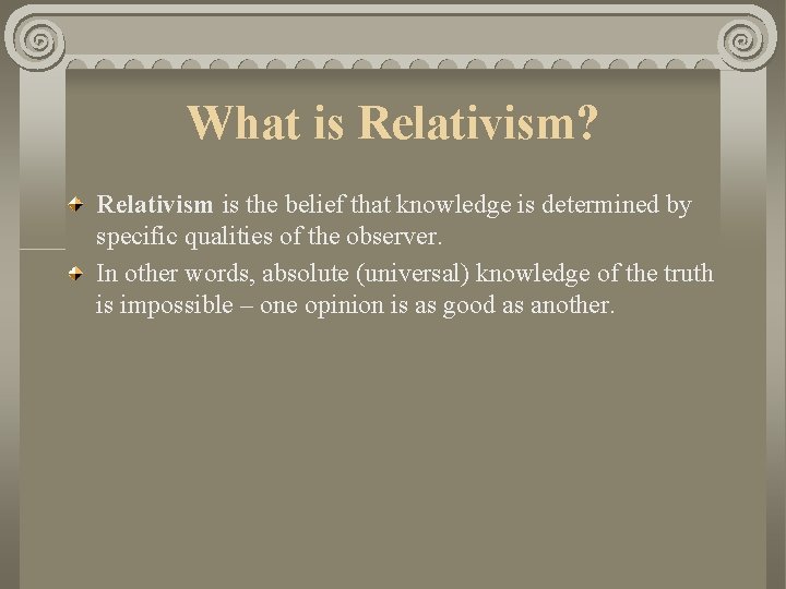 What is Relativism? Relativism is the belief that knowledge is determined by specific qualities What is Relativism? Relativism is the belief that knowledge is determined by specific qualities