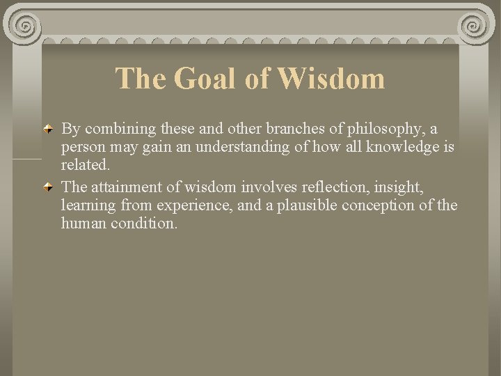 The Goal of Wisdom By combining these and other branches of philosophy, a person The Goal of Wisdom By combining these and other branches of philosophy, a person