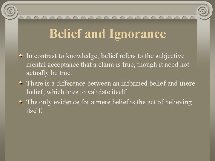 Belief and Ignorance In contrast to knowledge, belief refers to the subjective mental acceptance Belief and Ignorance In contrast to knowledge, belief refers to the subjective mental acceptance