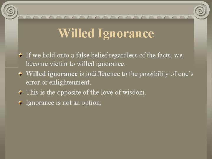 Willed Ignorance If we hold onto a false belief regardless of the facts, we Willed Ignorance If we hold onto a false belief regardless of the facts, we
