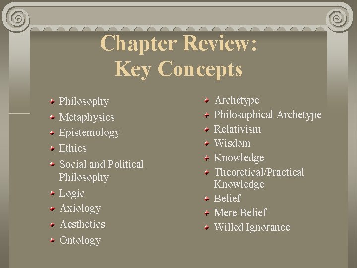 Chapter Review: Key Concepts Philosophy Metaphysics Epistemology Ethics Social and Political Philosophy Logic Axiology Chapter Review: Key Concepts Philosophy Metaphysics Epistemology Ethics Social and Political Philosophy Logic Axiology