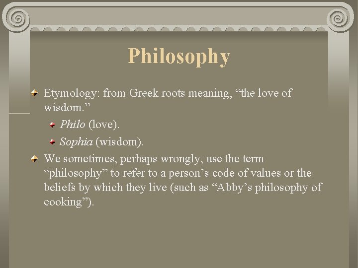 Philosophy Etymology: from Greek roots meaning, “the love of wisdom. ” Philo (love). Sophia Philosophy Etymology: from Greek roots meaning, “the love of wisdom. ” Philo (love). Sophia