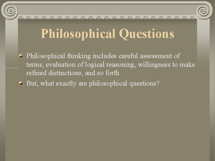 Philosophical Questions Philosophical thinking includes careful assessment of terms, evaluation of logical reasoning, willingness Philosophical Questions Philosophical thinking includes careful assessment of terms, evaluation of logical reasoning, willingness