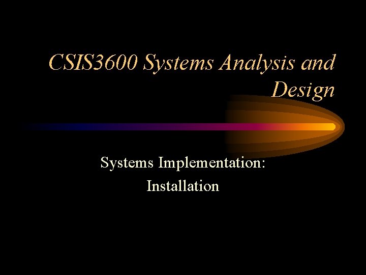 CSIS 3600 Systems Analysis and Design Systems Implementation: Installation 